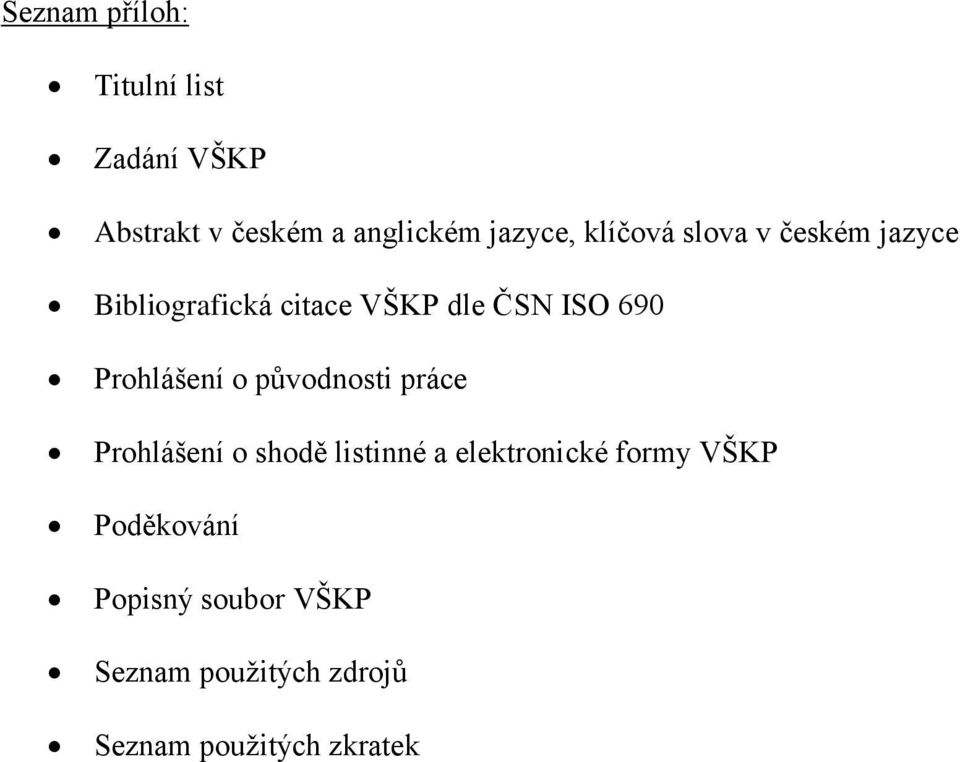 Prohlášení o původnosti práce Prohlášení o shodě listinné a elektronické formy