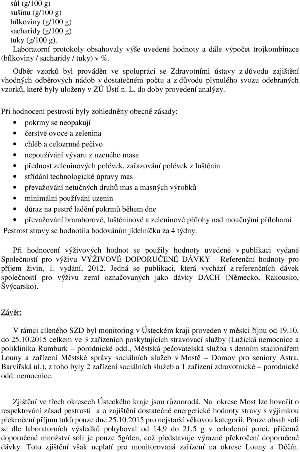 Odběr vzorků byl prováděn ve spolupráci se Zdravotními ústavy z důvodu zajištění vhodných odběrových nádob v dostatečném počtu a z důvodu plynulého svozu odebraných vzorků, které byly uloženy v ZÚ