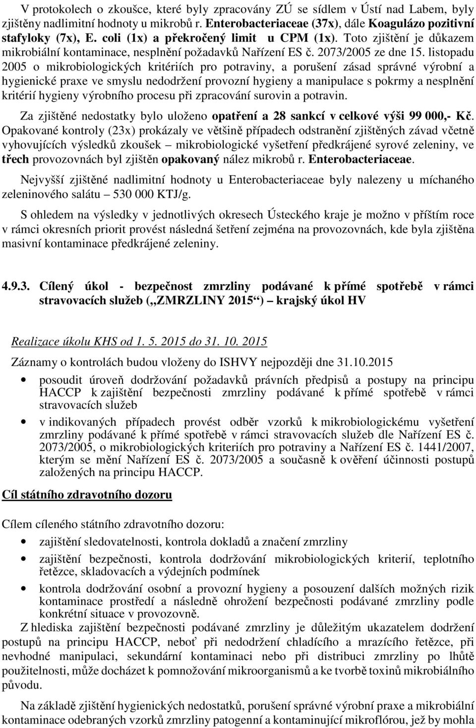 listopadu 2005 o mikrobiologických kritériích pro potraviny, a porušení zásad správné výrobní a hygienické praxe ve smyslu nedodržení provozní hygieny a manipulace s pokrmy a nesplnění kritérií