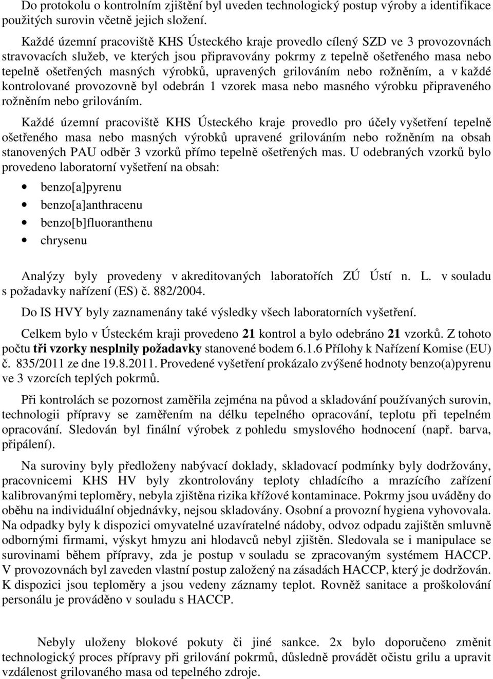 výrobků, upravených grilováním nebo rožněním, a v každé kontrolované provozovně byl odebrán 1 vzorek masa nebo masného výrobku připraveného rožněním nebo grilováním.