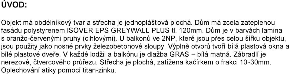 U balkonů ve 2NP, které jsou přes celou šířku objektu, jsou použity jako nosné prvky železobetonové sloupy.