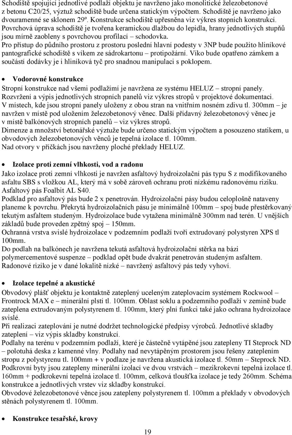 Povrchová úprava schodiště je tvořena keramickou dlažbou do lepidla, hrany jednotlivých stupňů jsou mírně zaobleny s povrchovou profilací schodovka.