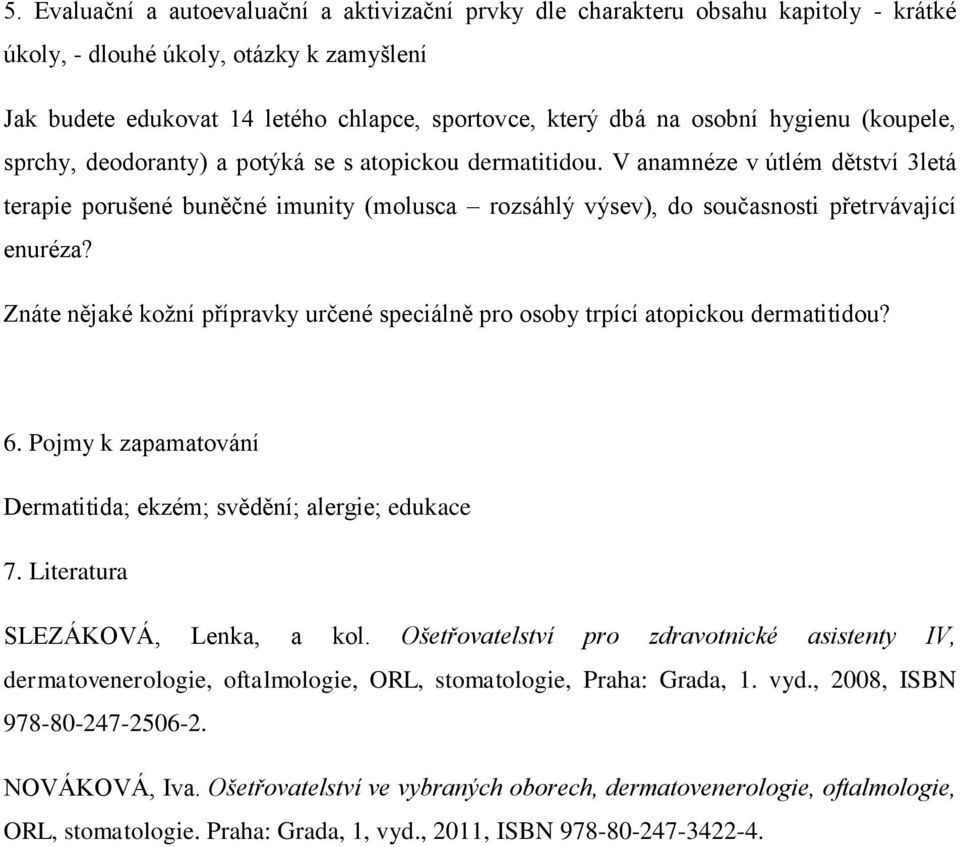 V anamnéze v útlém dětství 3letá terapie porušené buněčné imunity (molusca rozsáhlý výsev), do současnosti přetrvávající enuréza?