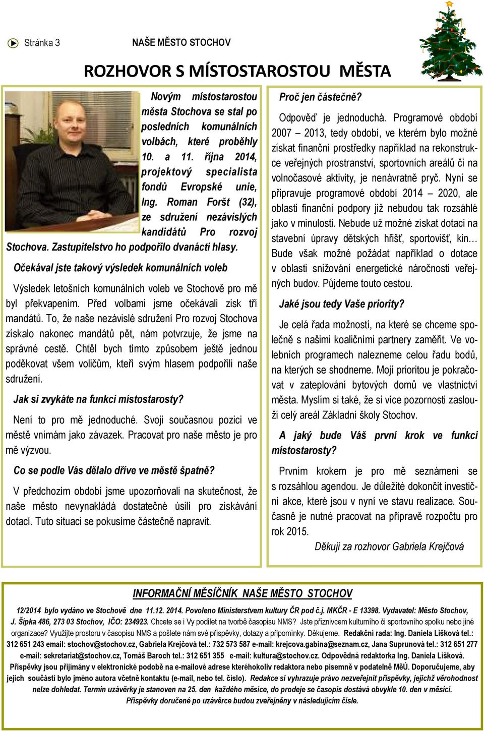 Očekával jste takový výsledek komunálních voleb Výsledek letošních komunálních voleb ve Stochově pro mě byl překvapením. Před volbami jsme očekávali zisk tří mandátů.