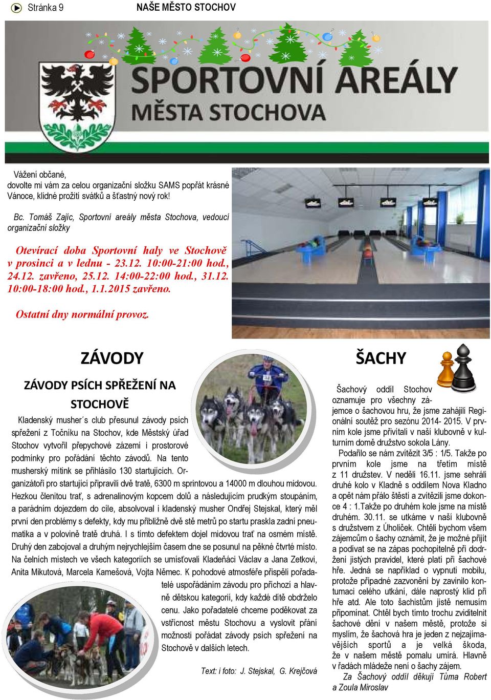 , 31.12. 10:00-18:00 hod., 1.1.2015 zavřeno. Ostatní dny normální provoz.