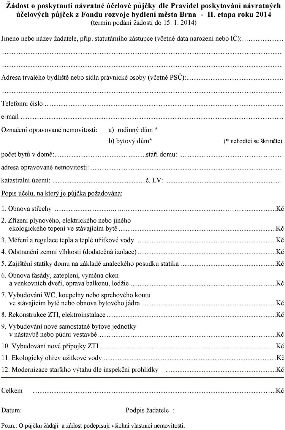 .. e-mail... Označení opravované nemovitosti: a) rodinný dům * b) bytový dům* (* nehodící se škrtněte) počet bytů v domě:...stáří domu:... adresa opravované nemovitosti:... katastrální území:...č. LV:.