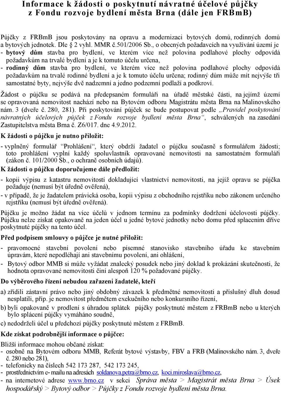 , o obecných požadavcích na využívání území je - bytový dům stavba pro bydlení, ve kterém více než polovina podlahové plochy odpovídá požadavkům na trvalé bydlení a je k tomuto účelu určena, -