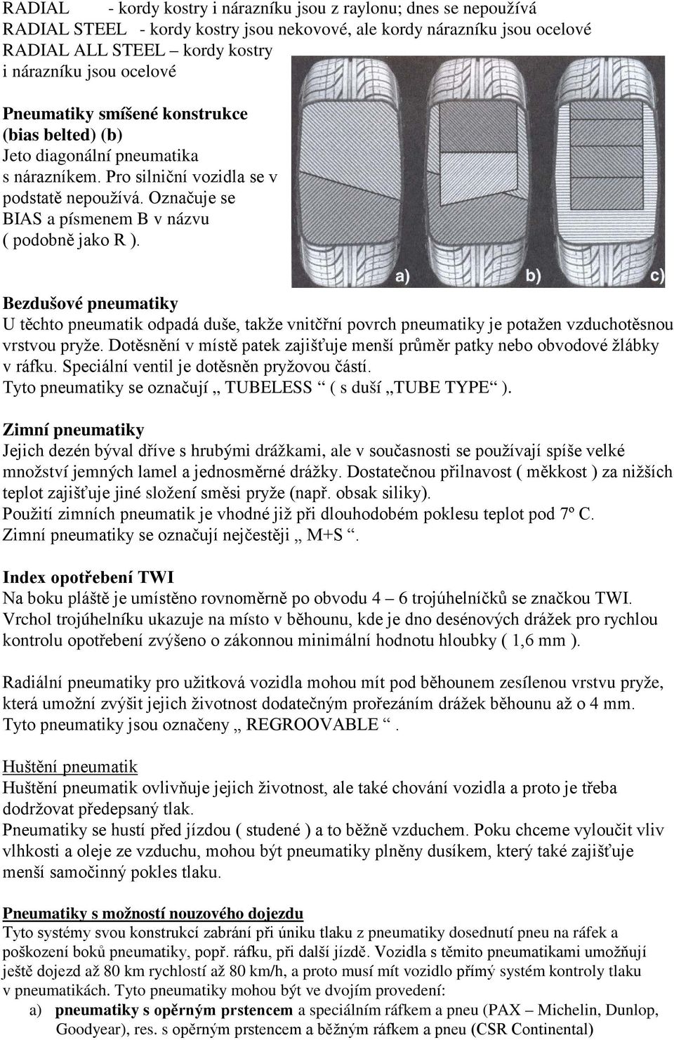 Bezdušové pneumatiky U těchto pneumatik odpadá duše, takže vnitčřní povrch pneumatiky je potažen vzduchotěsnou vrstvou pryže.