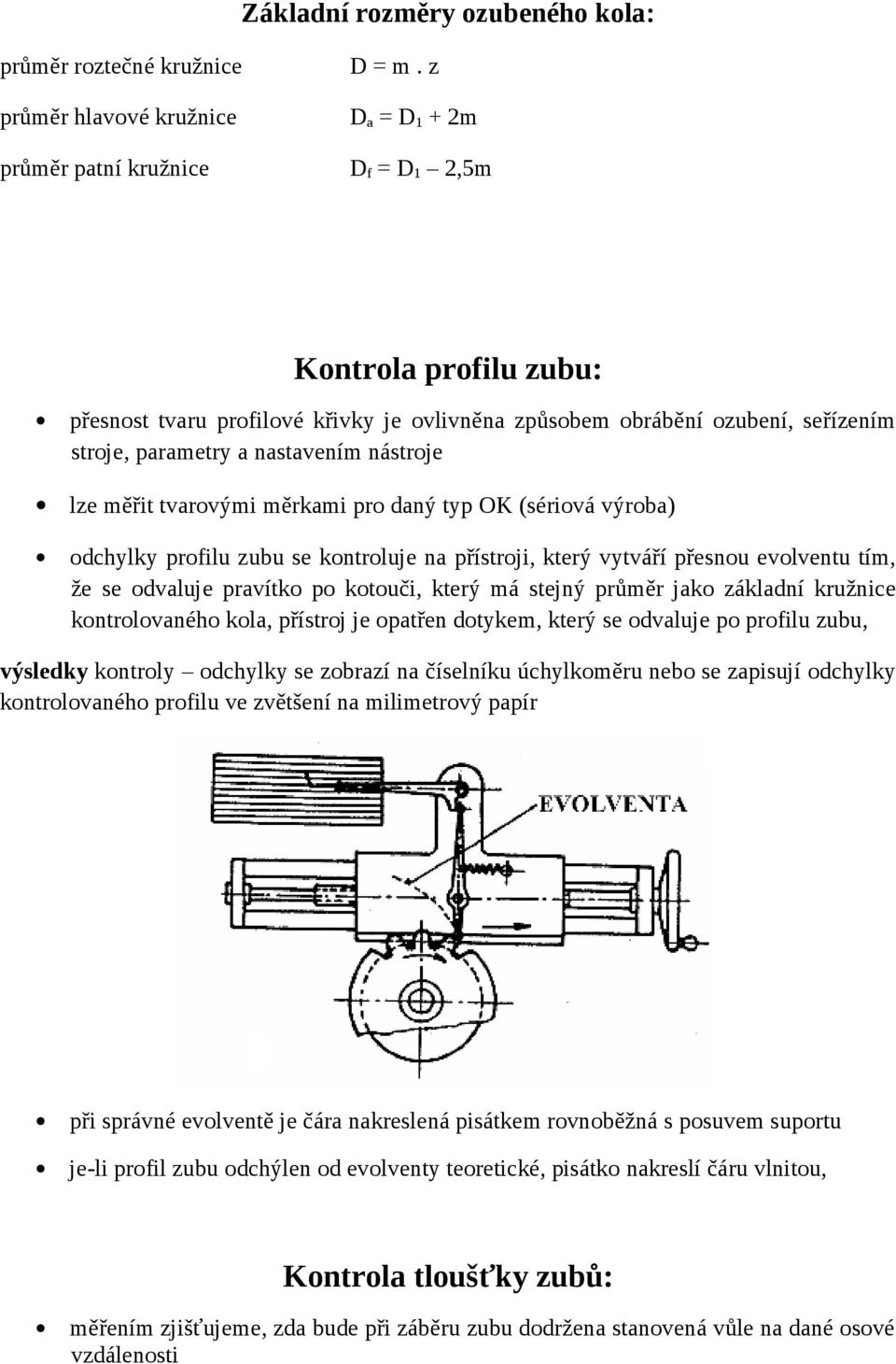 lze měřit tvarovými měrkami pro daný typ OK (sériová výroba) odchylky profilu zubu se kontroluje na přístroji, který vytváří přesnou evolventu tím, že se odvaluje pravítko po kotouči, který má stejný
