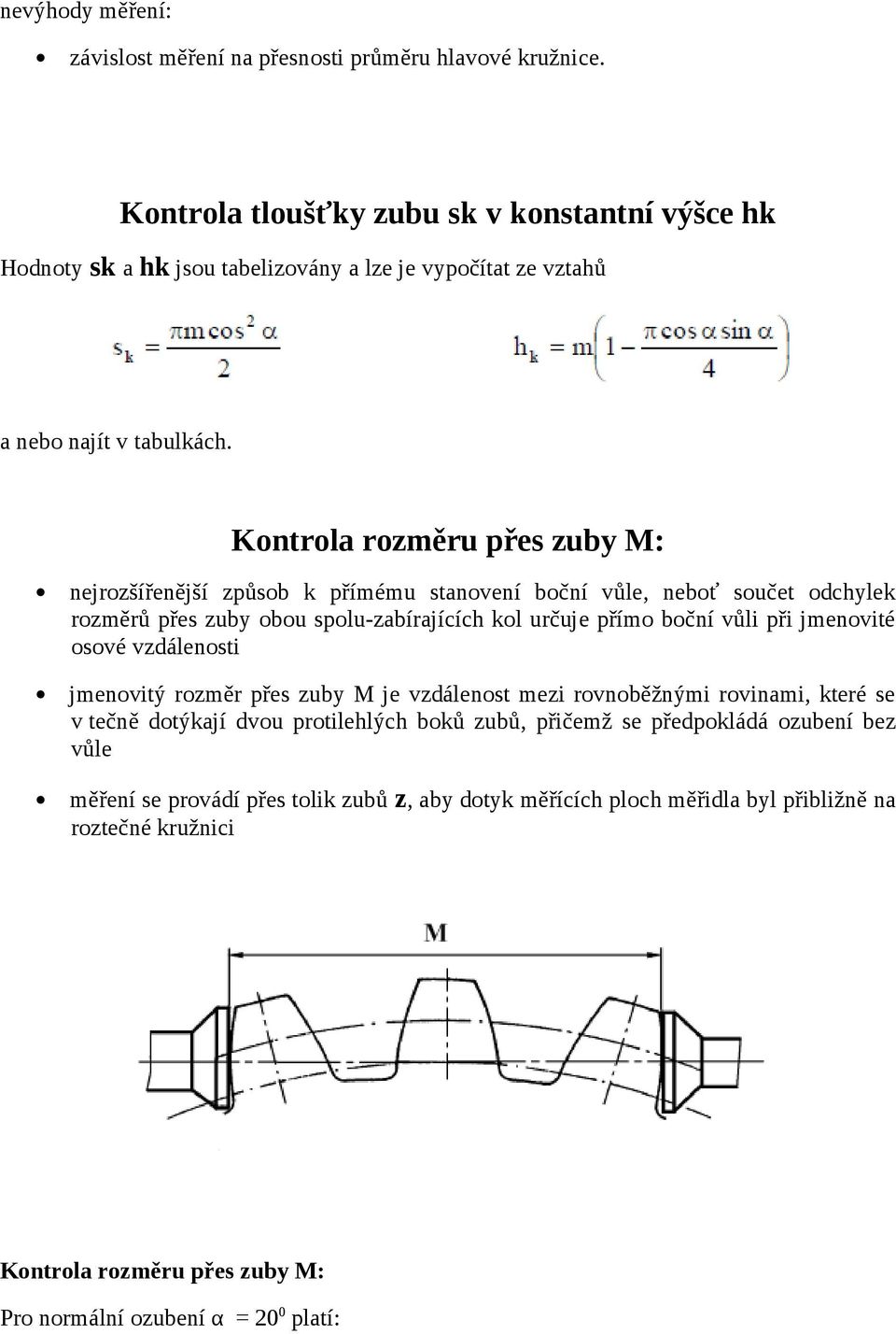 Kontrola rozměru přes zuby M: nejrozšířenější způsob k přímému stanovení boční vůle, neboť součet odchylek rozměrů přes zuby obou spolu-zabírajících kol určuje přímo boční vůli při