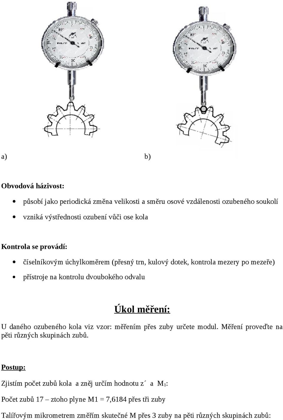 U daného ozubeného kola viz vzor: měřením přes zuby určete modul. Měření proveďte na pěti různých skupinách zubů.