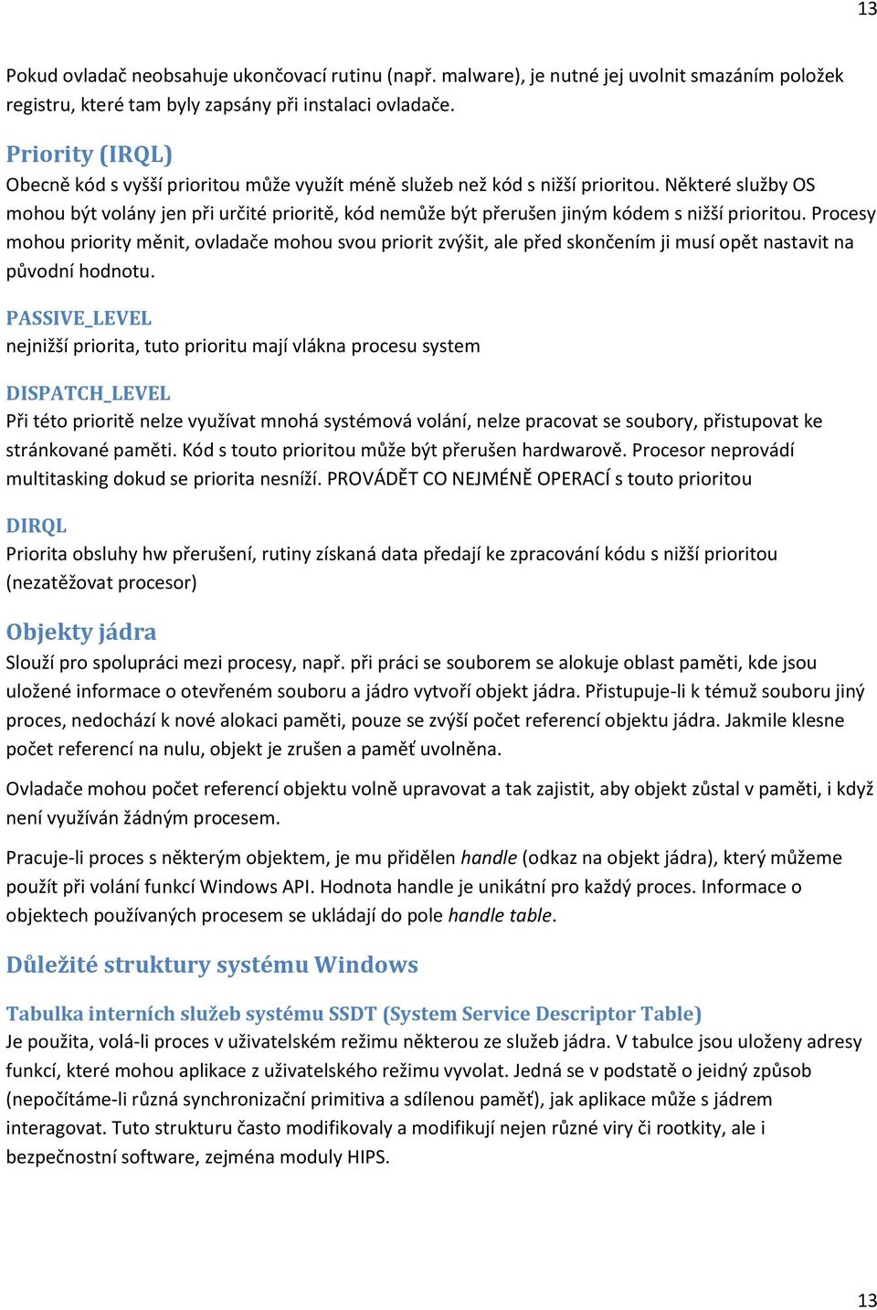 Některé služby OS mohou být volány jen při určité prioritě, kód nemůže být přerušen jiným kódem s nižší prioritou.