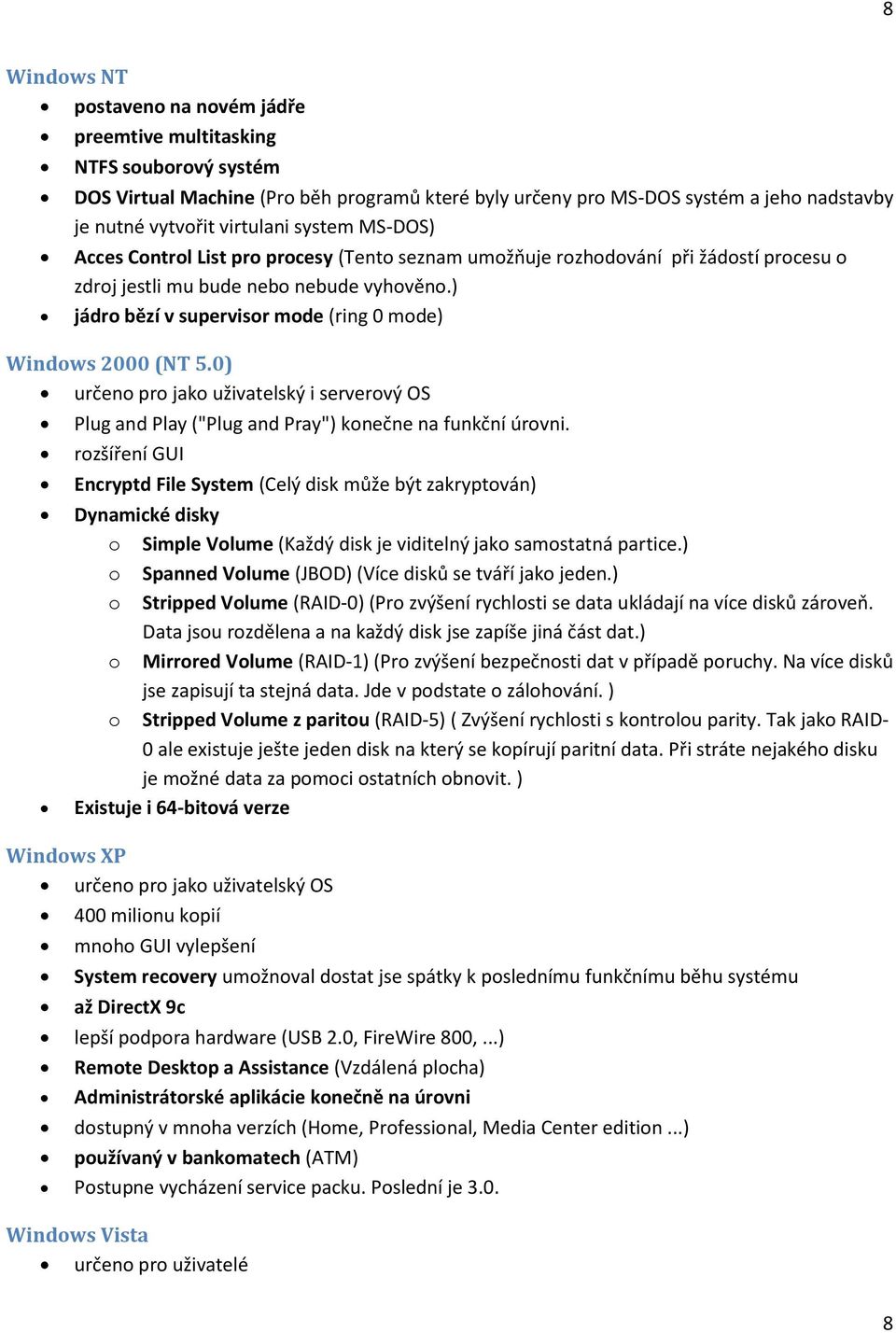 ) jádro bězí v supervisor mode (ring 0 mode) Windows 2000 (NT 5.0) určeno pro jako uživatelský i serverový OS Plug and Play ("Plug and Pray") konečne na funkční úrovni.