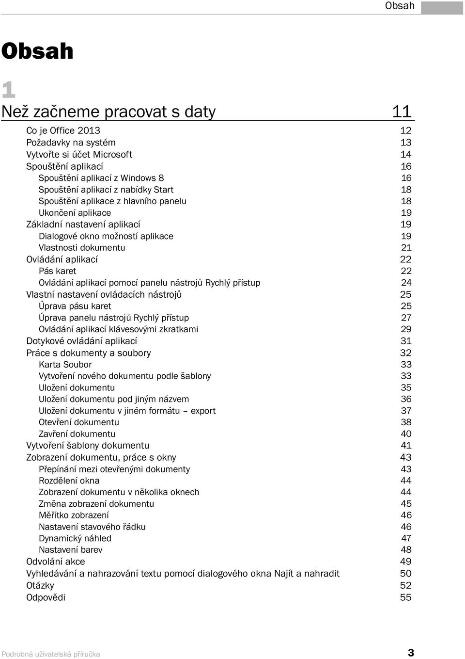 Ovládání aplikací pomocí panelu nástrojů Rychlý přístup 24 Vlastní nastavení ovládacích nástrojů 25 Úprava pásu karet 25 Úprava panelu nástrojů Rychlý přístup 27 Ovládání aplikací klávesovými