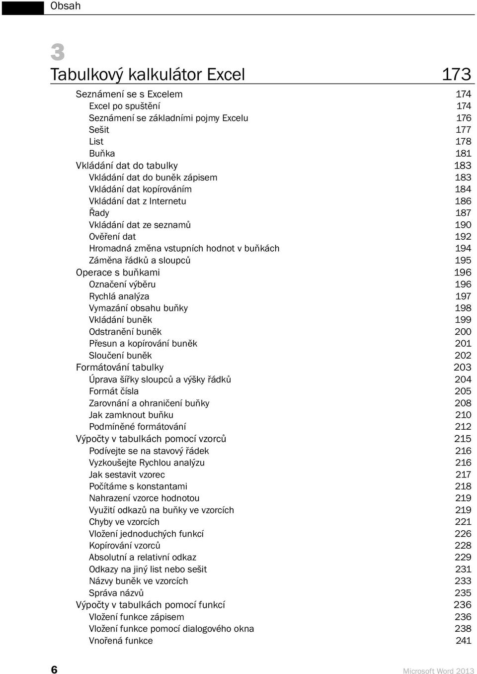 195 Operace s buňkami 196 Označení výběru 196 Rychlá analýza 197 Vymazání obsahu buňky 198 Vkládání buněk 199 Odstranění buněk 200 Přesun a kopírování buněk 201 Sloučení buněk 202 Formátování tabulky