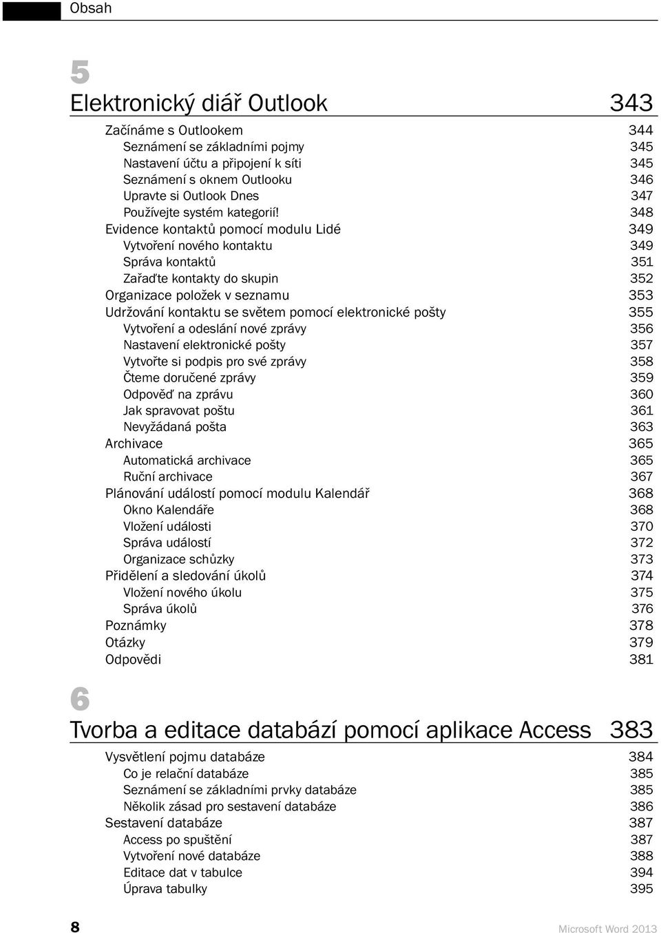 348 Evidence kontaktů pomocí modulu Lidé 349 Vytvoření nového kontaktu 349 Správa kontaktů 351 Zařaďte kontakty do skupin 352 Organizace položek v seznamu 353 Udržování kontaktu se světem pomocí