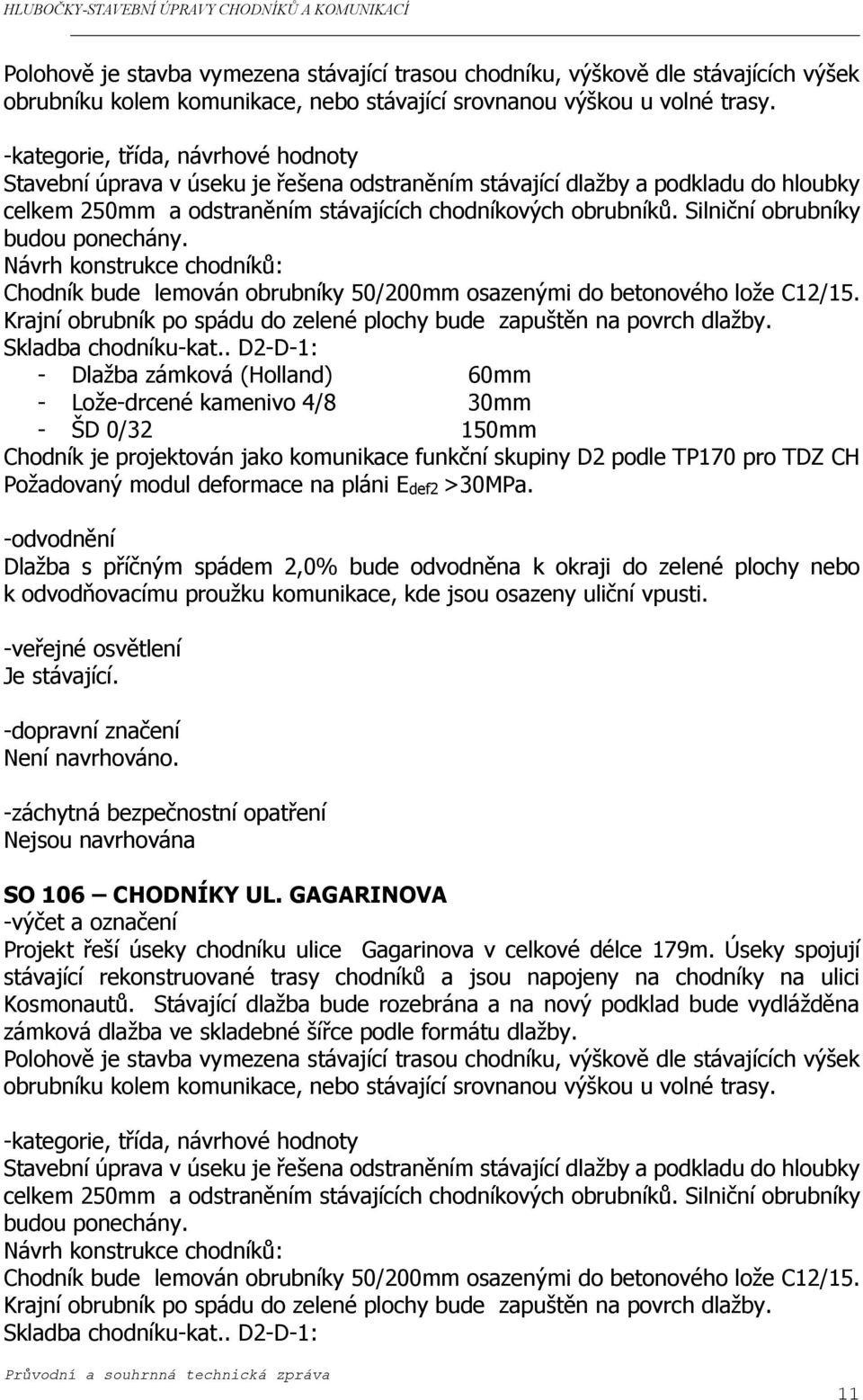 Silniční obrubníky budou ponechány. Návrh konstrukce chodníků: Chodník bude lemován obrubníky 50/200mm osazenými do betonového lože C12/15.