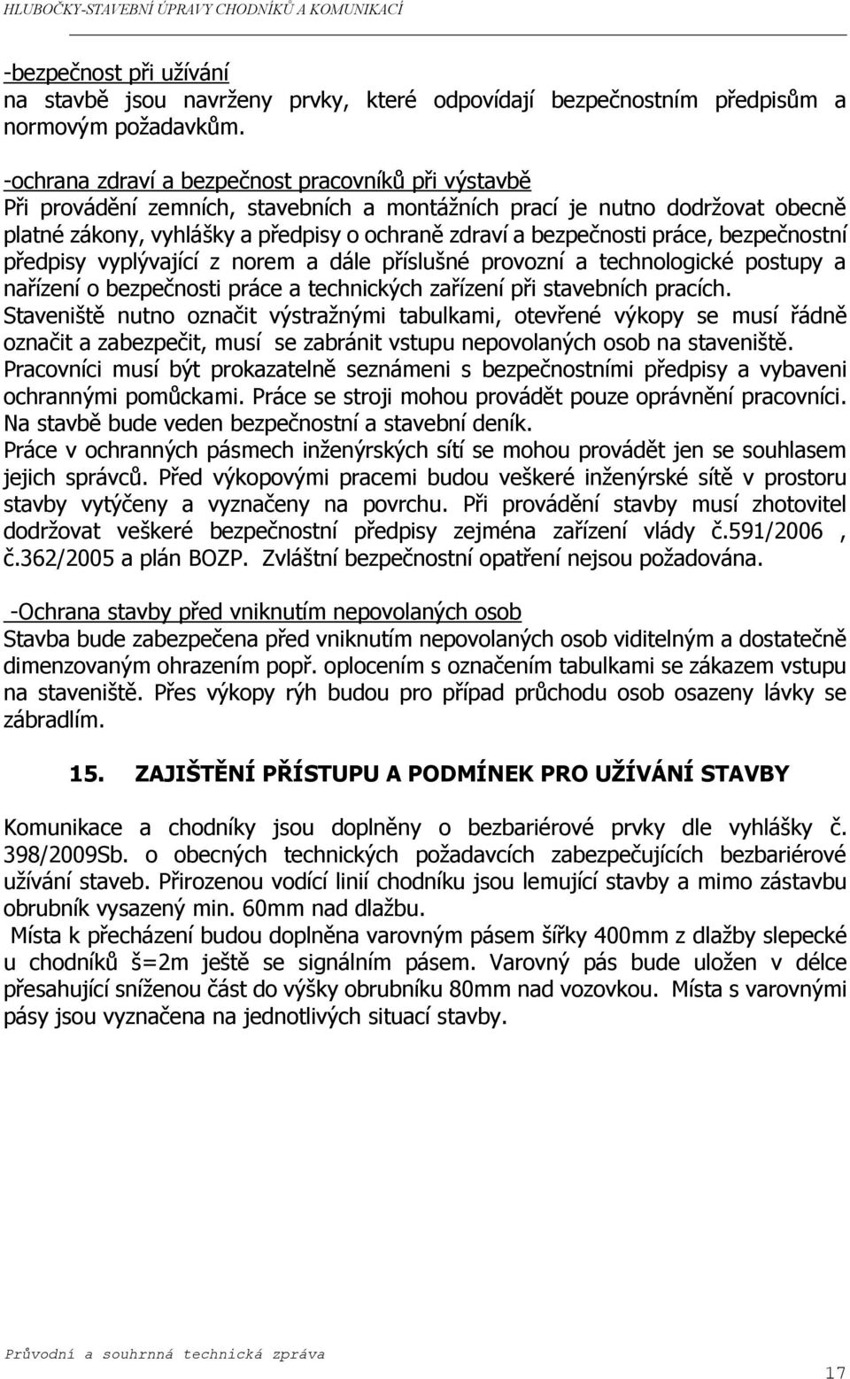 práce, bezpečnostní předpisy vyplývající z norem a dále příslušné provozní a technologické postupy a nařízení o bezpečnosti práce a technických zařízení při stavebních pracích.