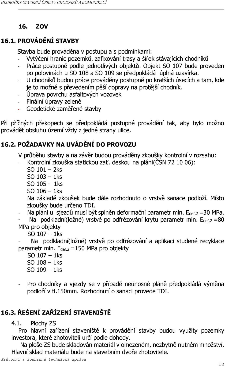 - U chodníků budou práce prováděny postupně po kratších úsecích a tam, kde je to možné s převedením pěší dopravy na protější chodník.