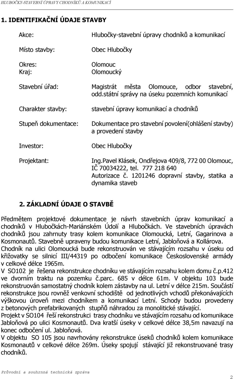 provedení stavby Obec Hlubočky Ing.Pavel Klásek, Ondřejova 409/8, 772 00 Olomouc, IČ 70034222, tel. 777 218 640 Autorizace č. 1201246 dopravní stavby, statika a dynamika staveb 2.