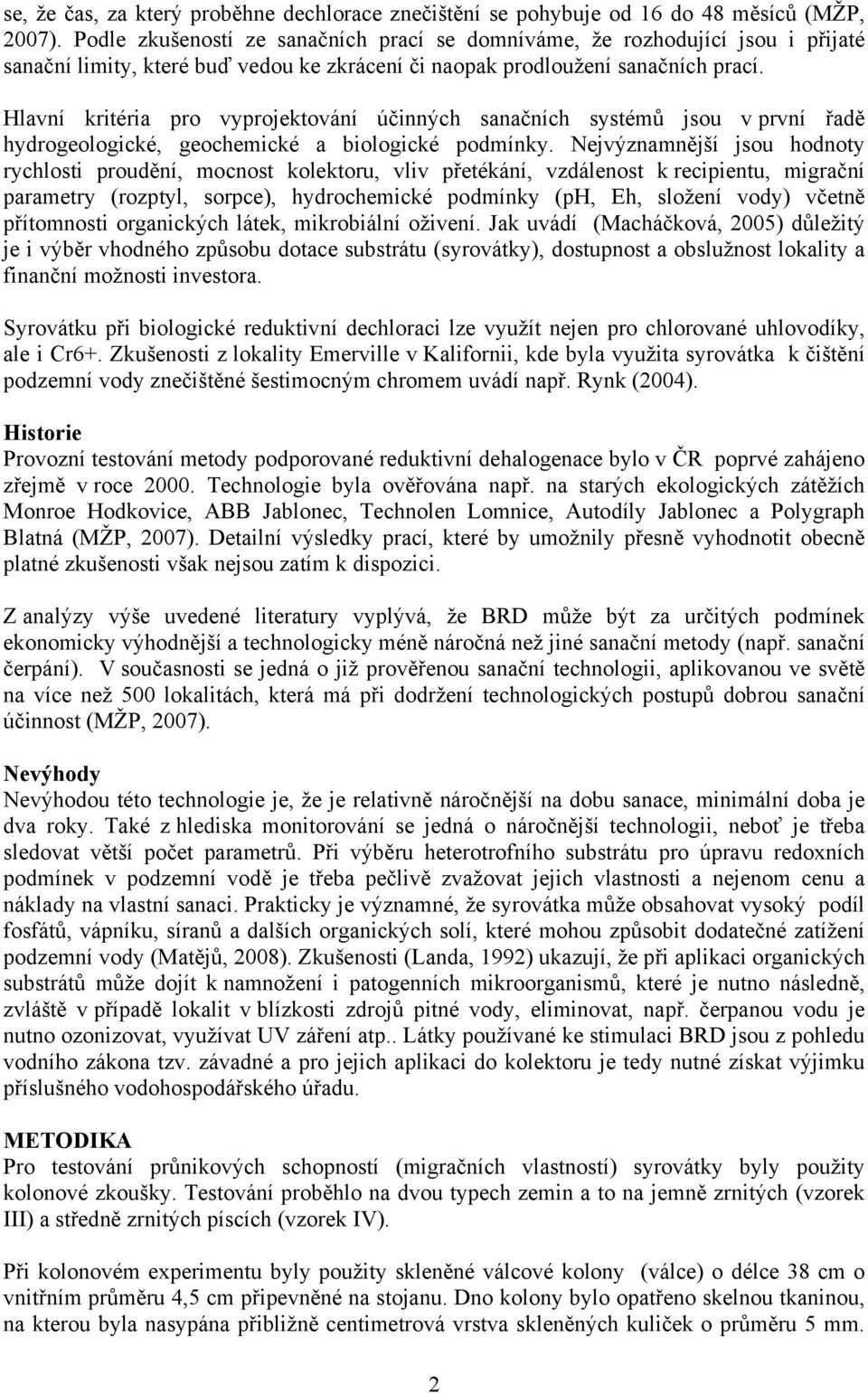 Hlavní kritéria pro vyprojektování účinných sanačních systémů jsou v první řadě hydrogeologické, geochemické a biologické podmínky.