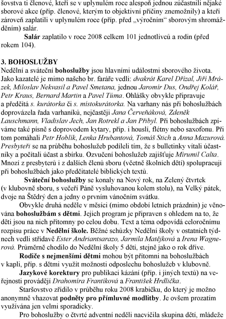 BOHOSLUŽBY Nedělní a sváteční bohoslužby jsou hlavními událostmi sborového ţivota. Jako kazatelé je mimo našeho br.