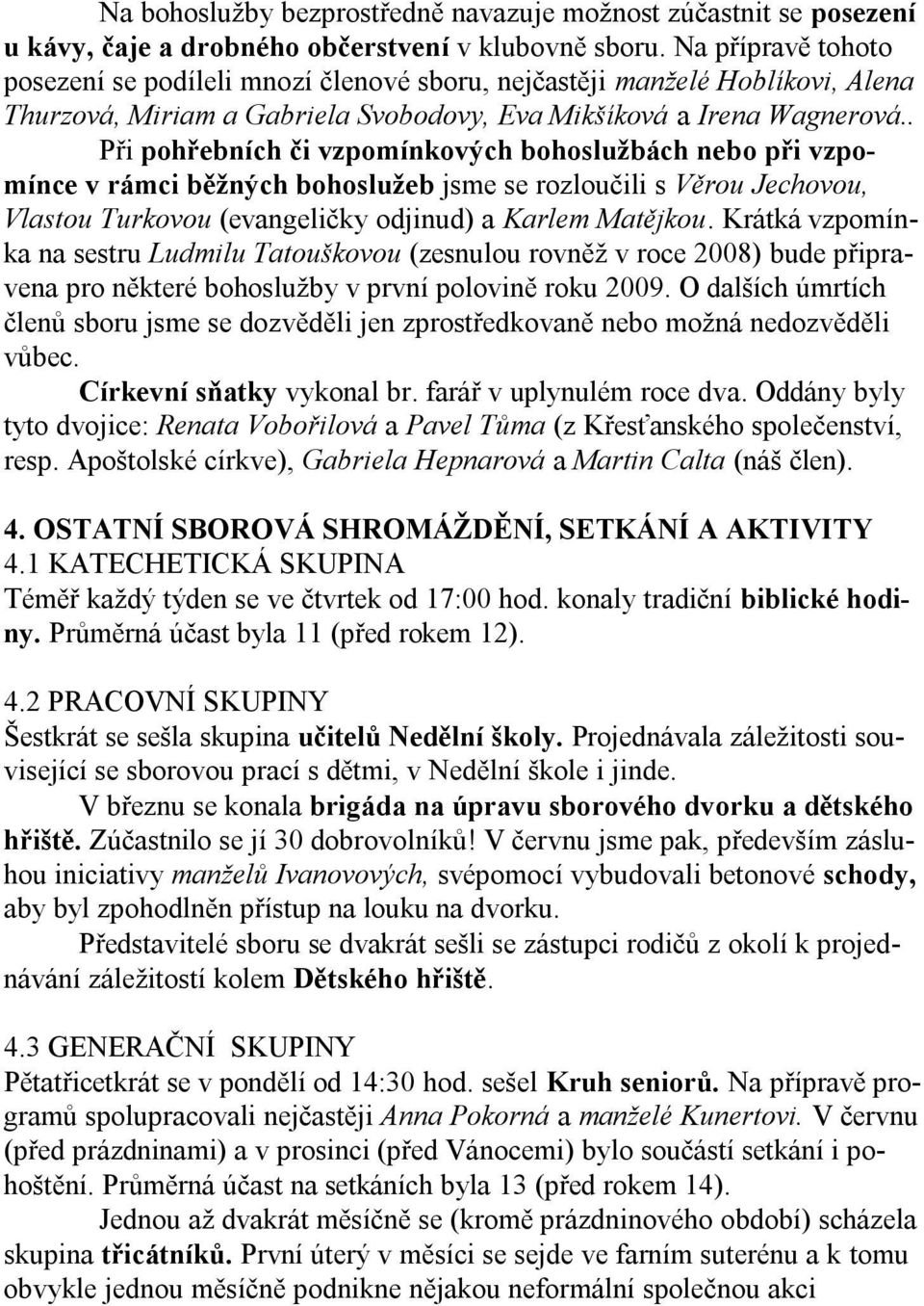 . Při pohřebních či vzpomínkových bohoslužbách nebo při vzpomínce v rámci běžných bohoslužeb jsme se rozloučili s Věrou Jechovou, Vlastou Turkovou (evangeličky odjinud) a Karlem Matějkou.