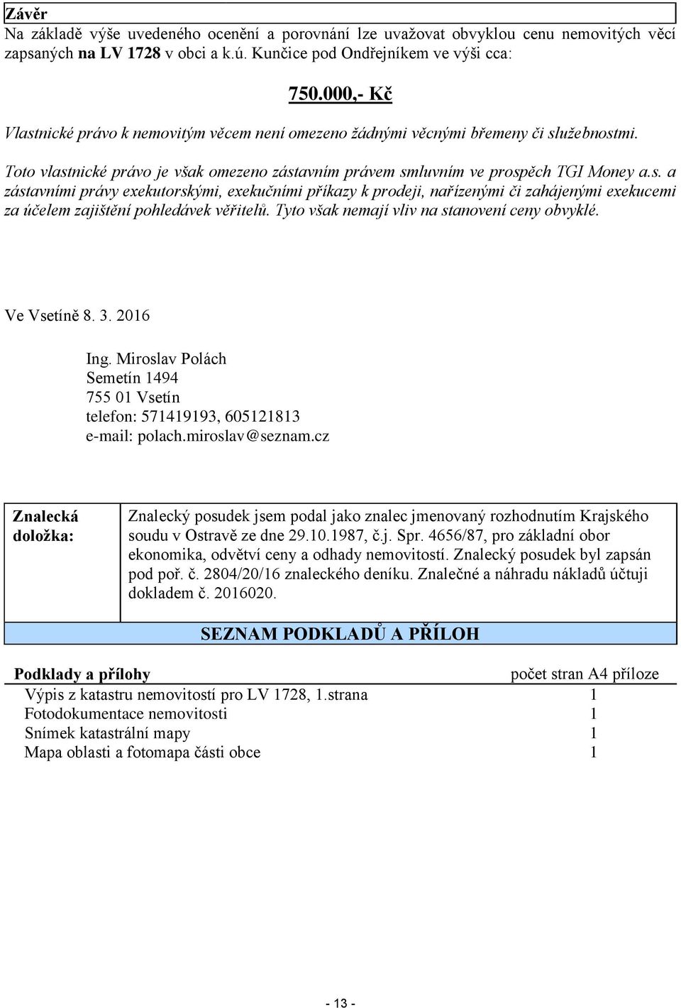 Tyto však nemají vliv na stanovení ceny obvyklé. Ve Vsetíně 8. 3. 2016 Ing. Miroslav Polách Semetín 1494 755 01 Vsetín telefon: 571419193, 605121813 e-mail: polach.miroslav@seznam.