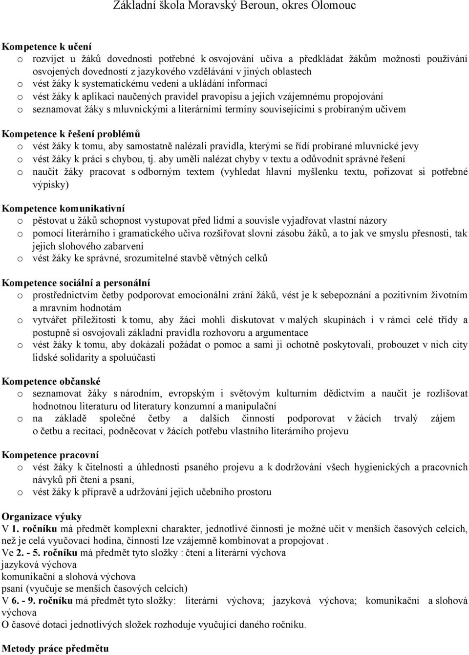 probíraným učivem Kompetence k řešení problémů o vést žáky k tomu, aby samostatně nalézali pravidla, kterými se řídí probírané mluvnické jevy o vést žáky k práci s chybou, tj.