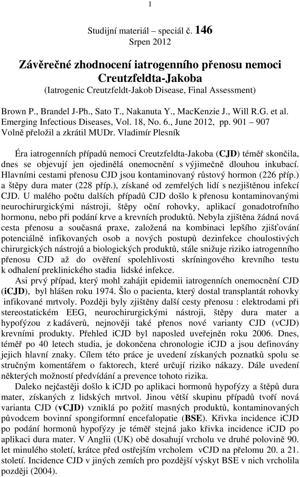 Vladimír Plesník Éra iatrogenních případů nemoci Creutzfeldta-Jakoba (CJD) téměř skončila, dnes se objevují jen ojedinělá onemocnění s výjimečně dlouhou inkubací.