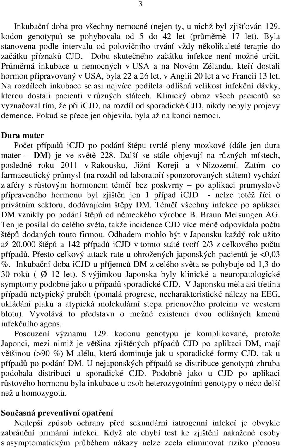 Průměrná inkubace u nemocných v USA a na Novém Zélandu, kteří dostali hormon připravovaný v USA, byla 22 a 26 let, v Anglii 20 let a ve Francii 13 let.