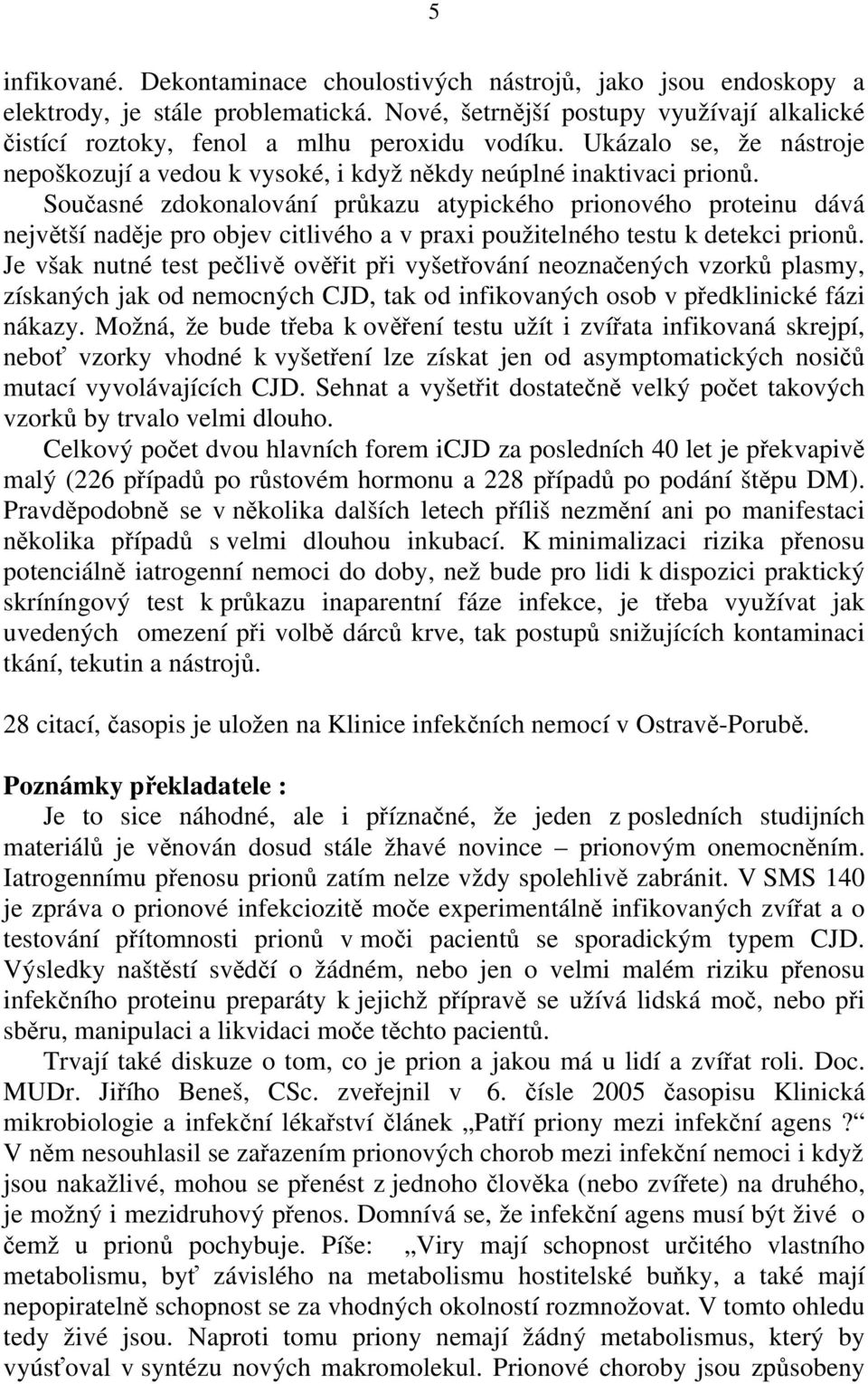 Současné zdokonalování průkazu atypického prionového proteinu dává největší naděje pro objev citlivého a v praxi použitelného testu k detekci prionů.