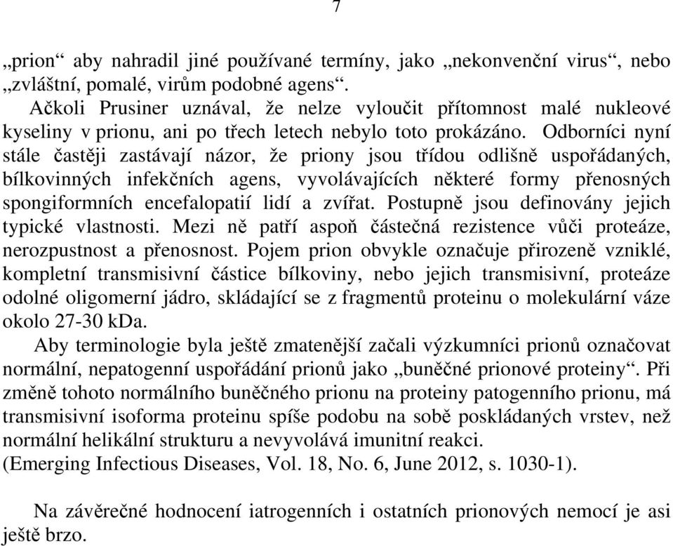 Odborníci nyní stále častěji zastávají názor, že priony jsou třídou odlišně uspořádaných, bílkovinných infekčních agens, vyvolávajících některé formy přenosných spongiformních encefalopatií lidí a