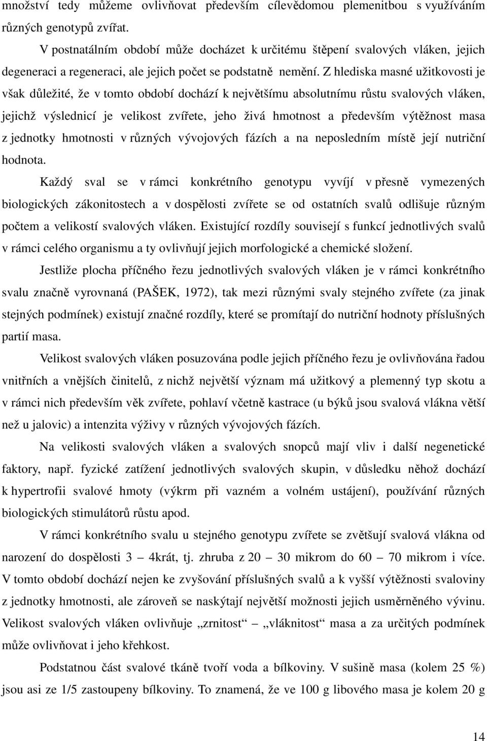 Z hlediska masné užitkovosti je však důležité, že v tomto období dochází k největšímu absolutnímu růstu svalových vláken, jejichž výslednicí je velikost zvířete, jeho živá hmotnost a především