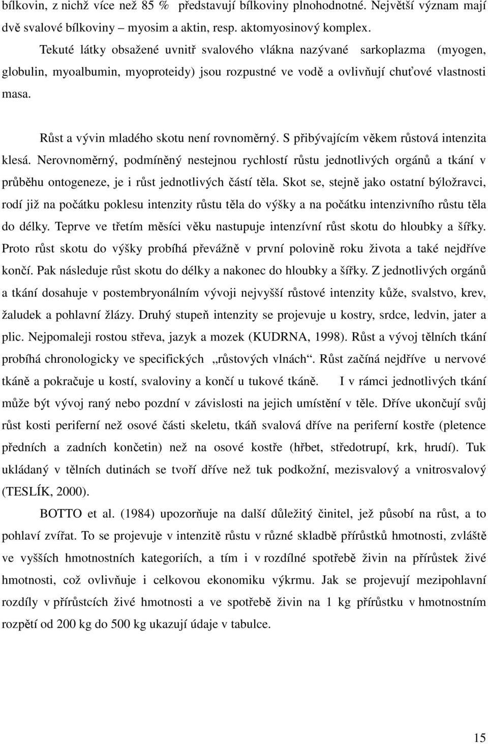 Růst a vývin mladého skotu není rovnoměrný. S přibývajícím věkem růstová intenzita klesá.