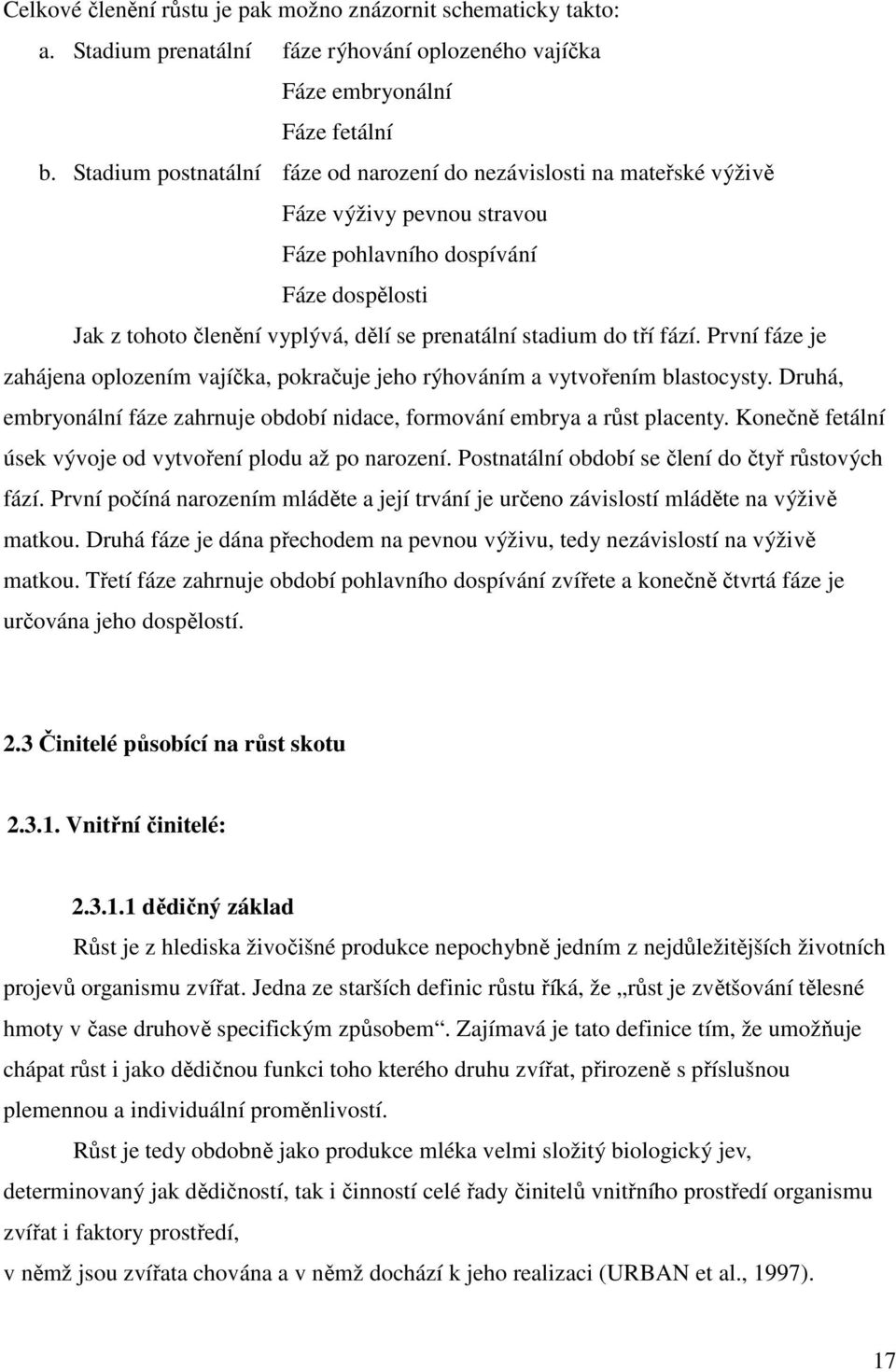 do tří fází. První fáze je zahájena oplozením vajíčka, pokračuje jeho rýhováním a vytvořením blastocysty. Druhá, embryonální fáze zahrnuje období nidace, formování embrya a růst placenty.