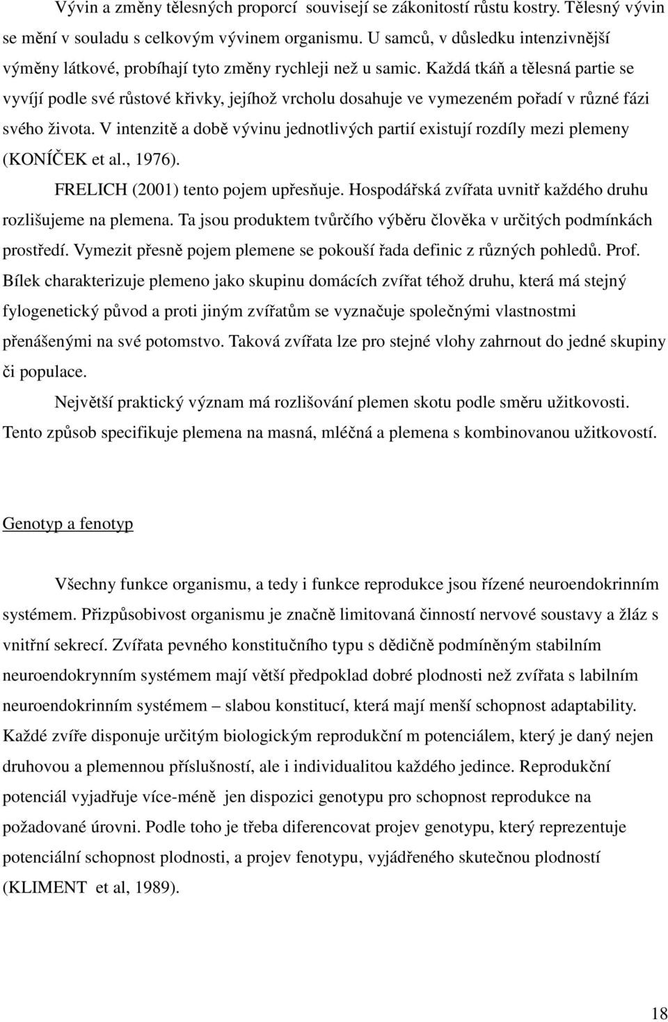 Každá tkáň a tělesná partie se vyvíjí podle své růstové křivky, jejíhož vrcholu dosahuje ve vymezeném pořadí v různé fázi svého života.