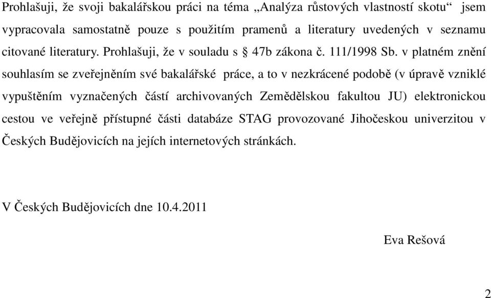 v platném znění souhlasím se zveřejněním své bakalářské práce, a to v nezkrácené podobě (v úpravě vzniklé vypuštěním vyznačených částí archivovaných