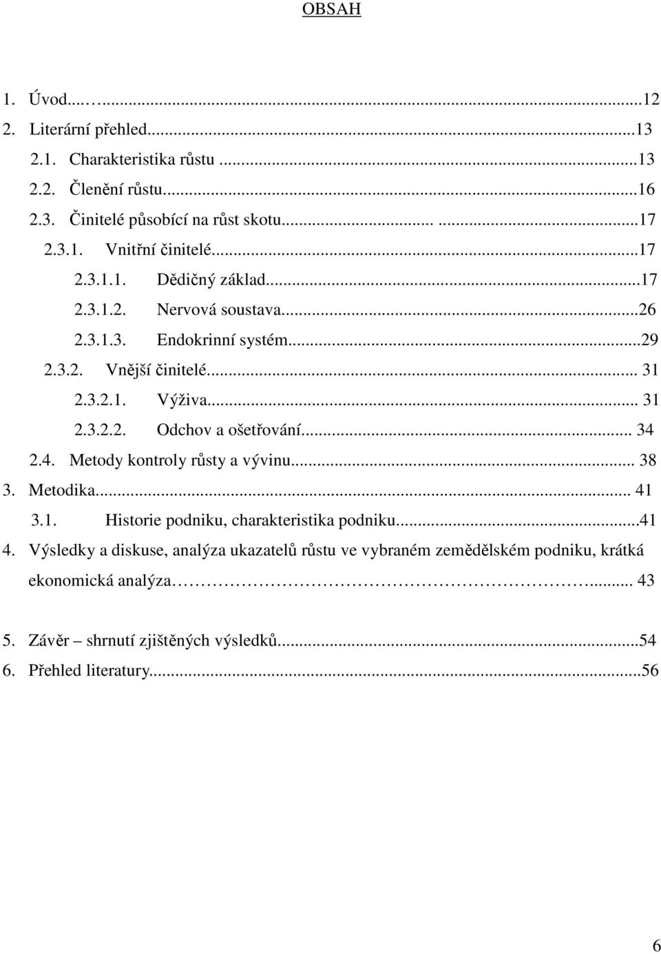 .. 34 2.4. Metody kontroly růsty a vývinu... 38 3. Metodika... 41 3.1. Historie podniku, charakteristika podniku...41 4.