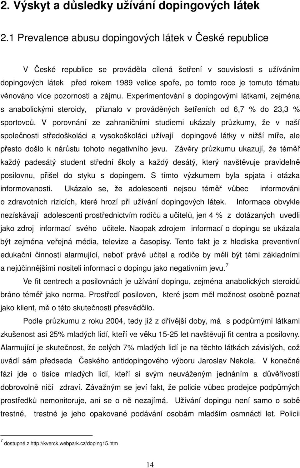 tématu věnováno více pozornosti a zájmu. Experimentování s dopingovými látkami, zejména s anabolickými steroidy, přiznalo v prováděných šetřeních od 6,7 % do 23,3 % sportovců.