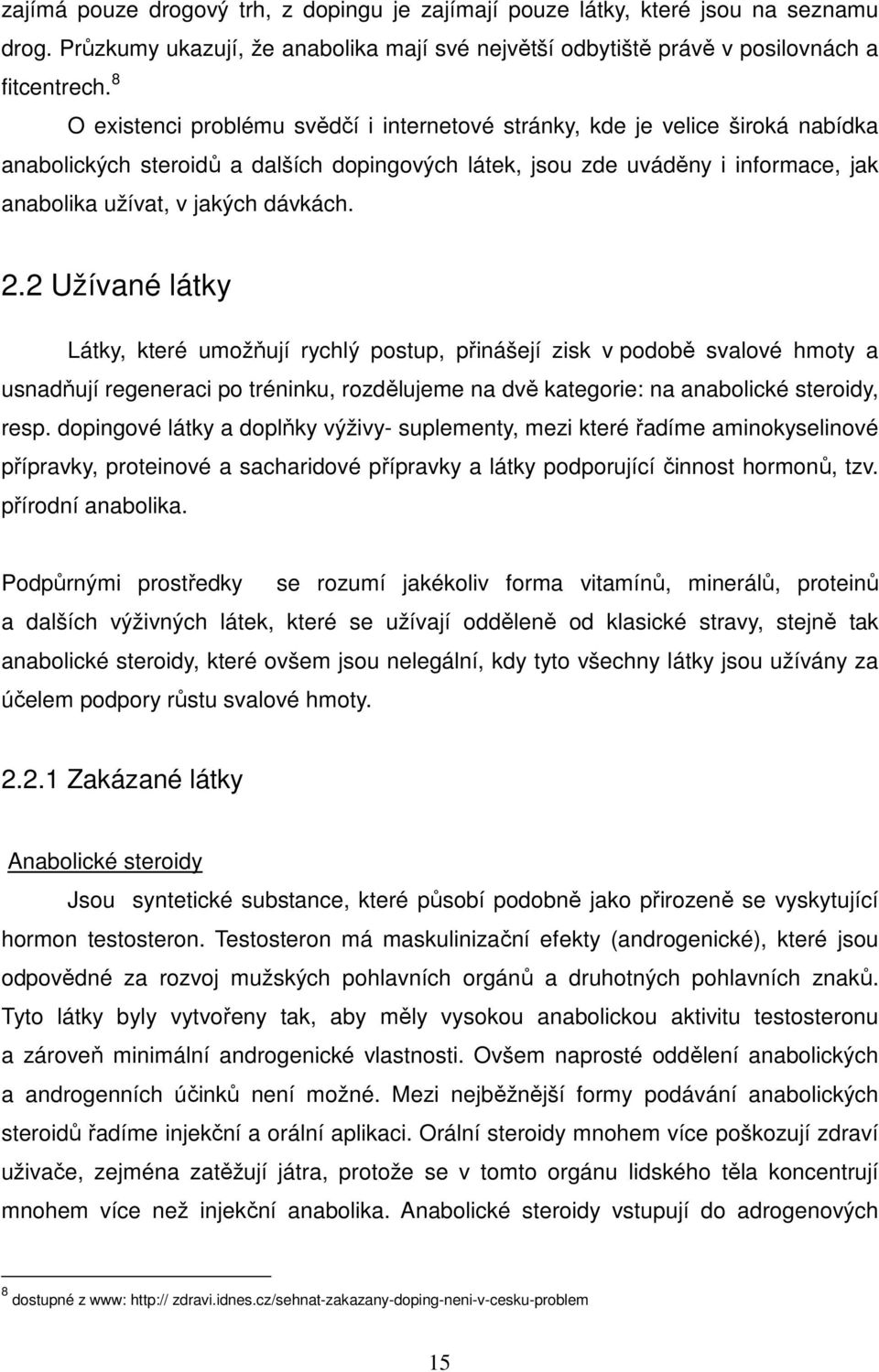 dávkách. 2.2 Užívané látky Látky, které umožňují rychlý postup, přinášejí zisk v podobě svalové hmoty a usnadňují regeneraci po tréninku, rozdělujeme na dvě kategorie: na anabolické steroidy, resp.