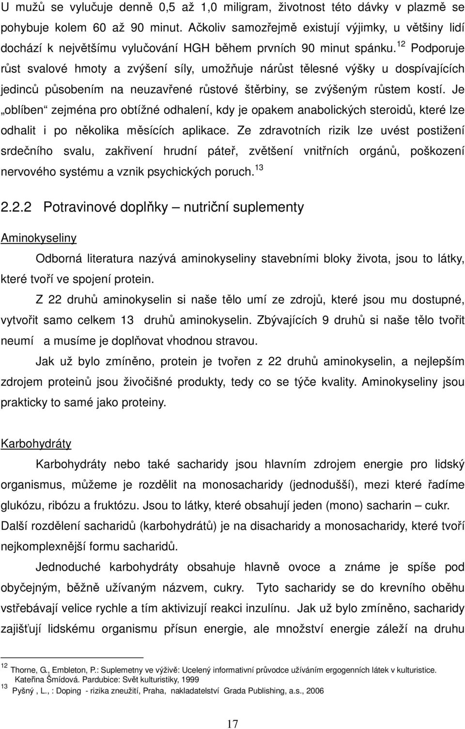12 Podporuje růst svalové hmoty a zvýšení síly, umožňuje nárůst tělesné výšky u dospívajících jedinců působením na neuzavřené růstové štěrbiny, se zvýšeným růstem kostí.
