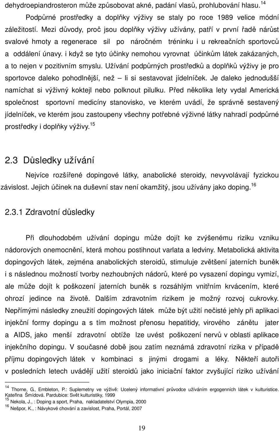 i když se tyto účinky nemohou vyrovnat účinkům látek zakázaných, a to nejen v pozitivním smyslu.