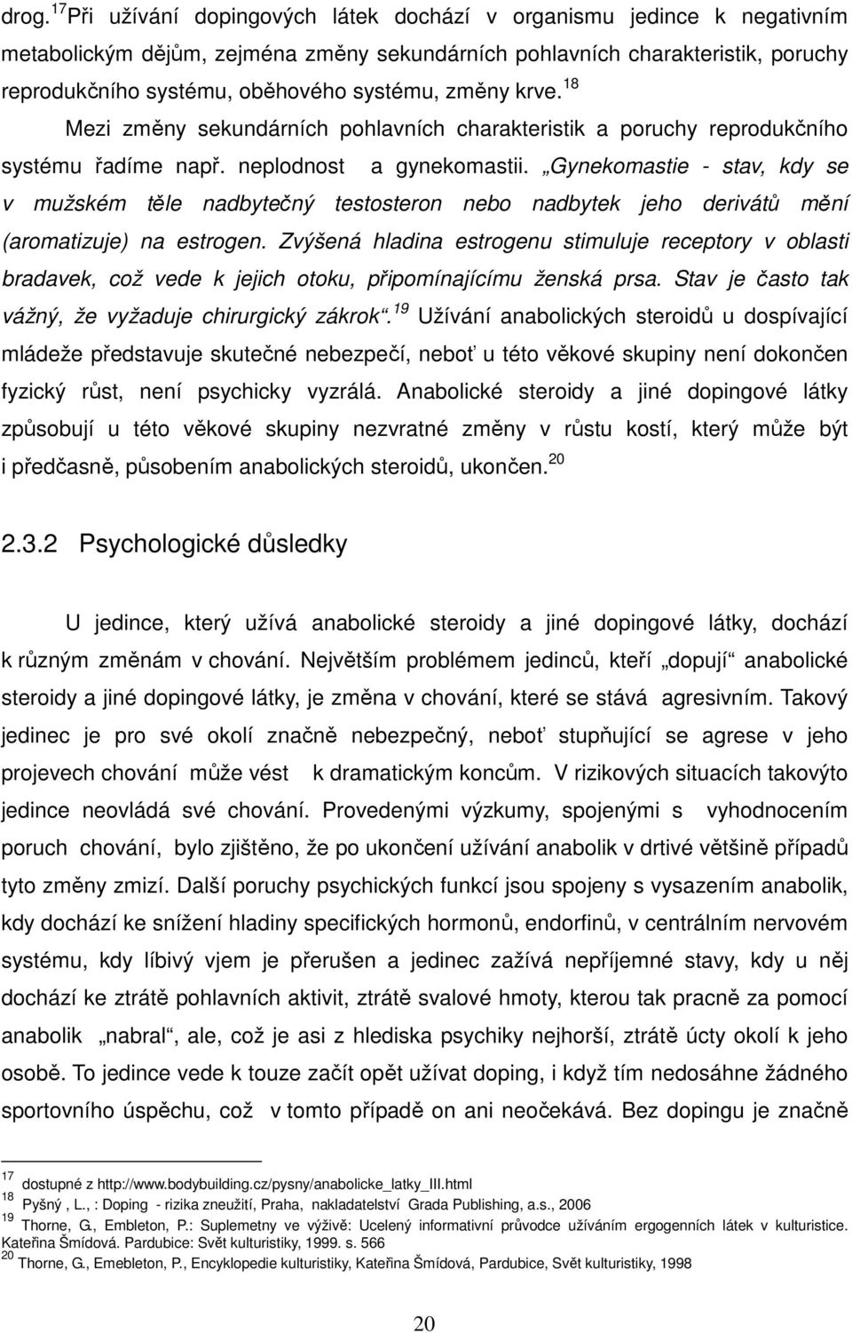 Gynekomastie - stav, kdy se v mužském těle nadbytečný testosteron nebo nadbytek jeho derivátů mění (aromatizuje) na estrogen.