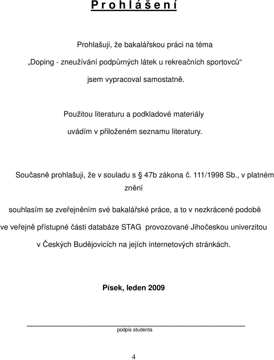 Současně prohlašuji, že v souladu s 47b zákona č. 111/1998 Sb.