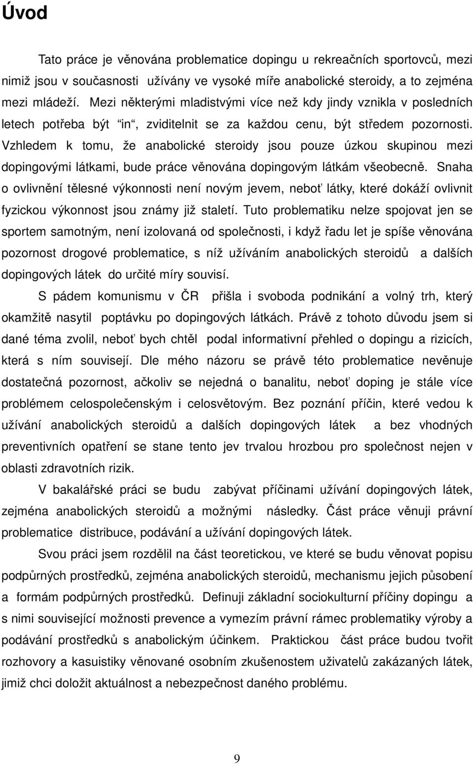 Vzhledem k tomu, že anabolické steroidy jsou pouze úzkou skupinou mezi dopingovými látkami, bude práce věnována dopingovým látkám všeobecně.
