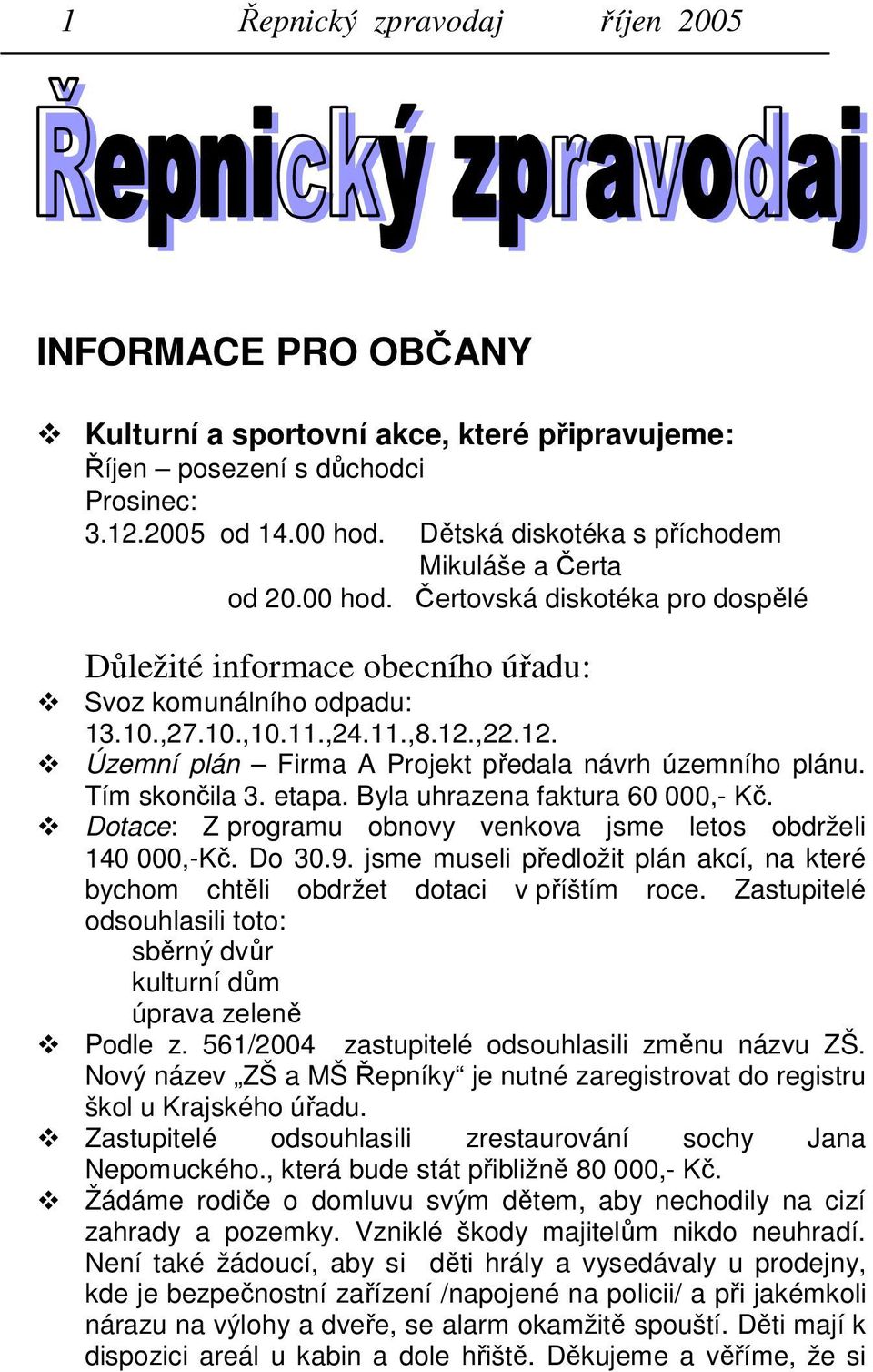 ,22.12. Územní plán Firma A Projekt předala návrh územního plánu. Tím skončila 3. etapa. Byla uhrazena faktura 60 000,- Kč. Dotace: Z programu obnovy venkova jsme letos obdrželi 140 000,-Kč. Do 30.9.