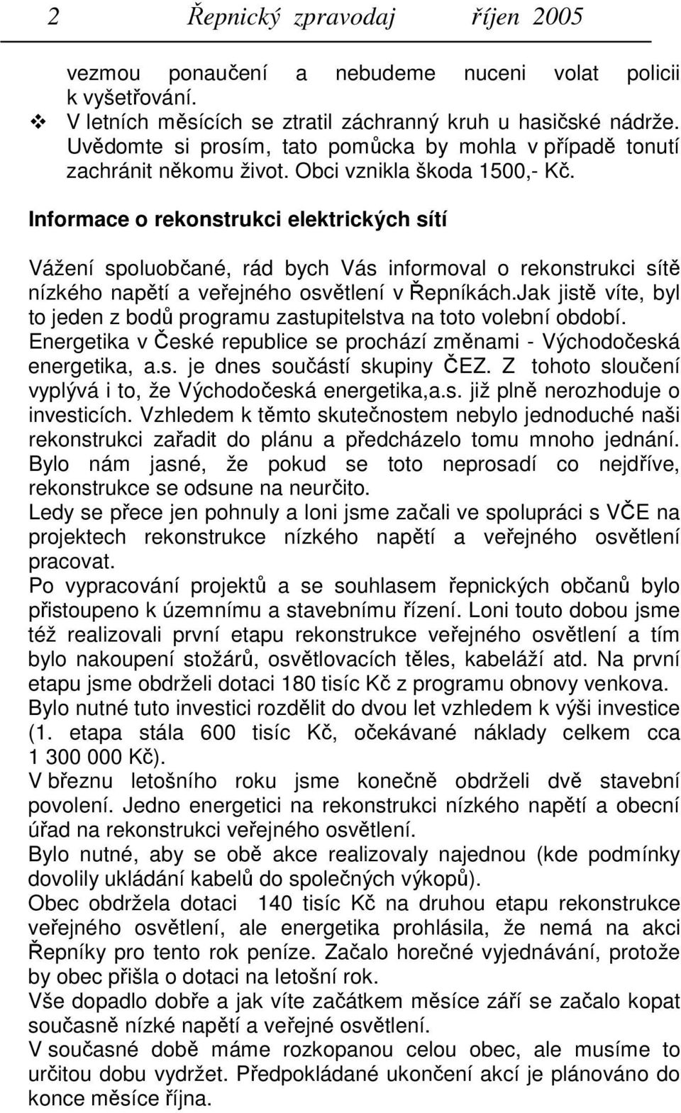 Informace o rekonstrukci elektrických sítí Vážení spoluobčané, rád bych Vás informoval o rekonstrukci sítě nízkého napětí a veřejného osvětlení v Řepníkách.