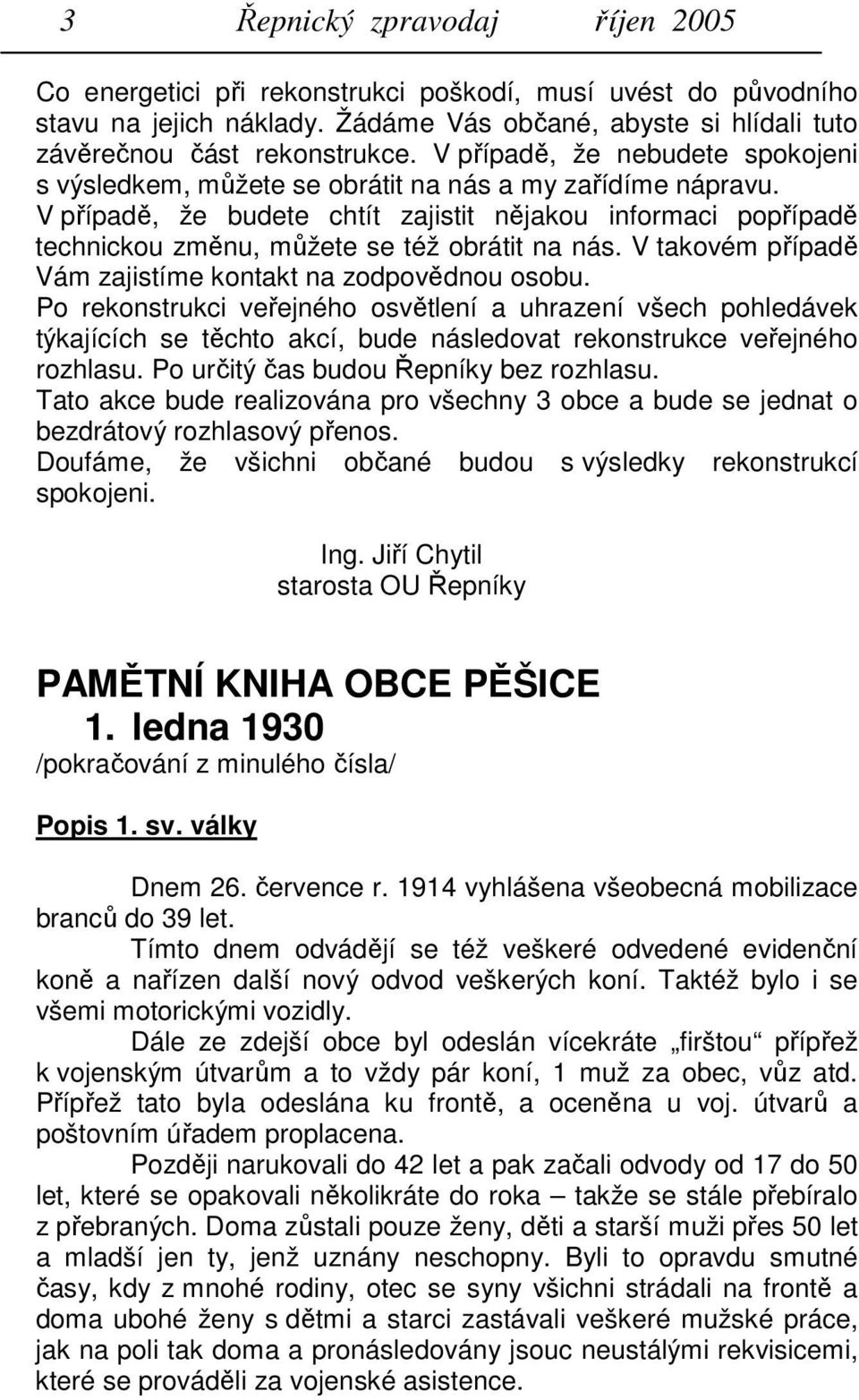 V případě, že budete chtít zajistit nějakou informaci popřípadě technickou změnu, můžete se též obrátit na nás. V takovém případě Vám zajistíme kontakt na zodpovědnou osobu.