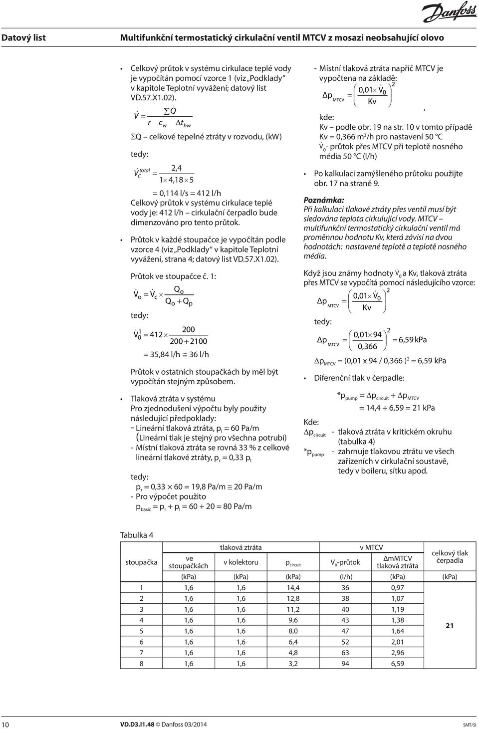 dimenzováno pro tento průtok. Průtok v každé stoupačce je vypočítán podle vzorce 4 (viz Podklady v kapitole Teplotní vyvážení, strana 4; datový list VD.57.X1.0). Průtok ve stoupačce č.